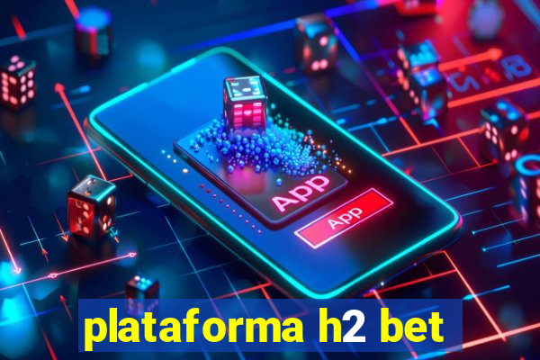 plataforma h2 bet